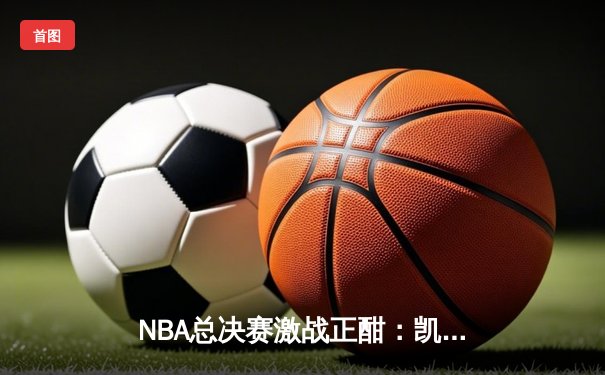 NBA总决赛激战正酣：凯尔特人主场加时险胜勇士，系列赛战成2-2平